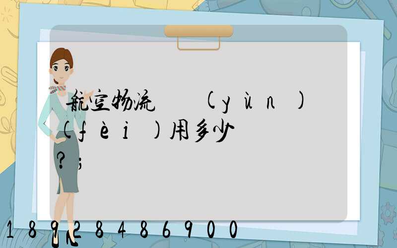 航空物流貨運(yùn)費(fèi)用多少？